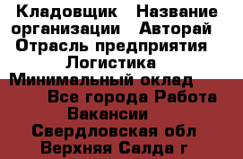 Кладовщик › Название организации ­ Авторай › Отрасль предприятия ­ Логистика › Минимальный оклад ­ 30 000 - Все города Работа » Вакансии   . Свердловская обл.,Верхняя Салда г.